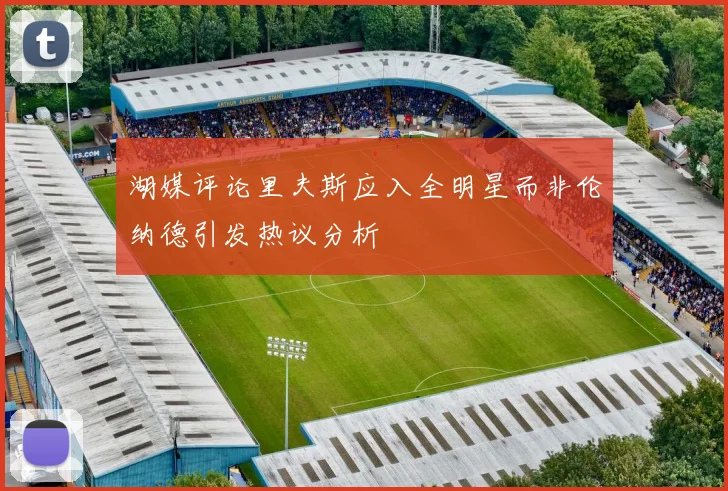湖媒评论里夫斯应入全明星而非伦纳德引发热议分析