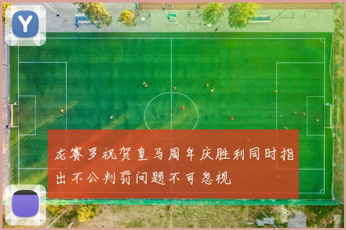 龙赛罗祝贺皇马周年庆胜利同时指出不公判罚问题不可忽视