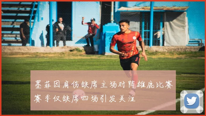 墨菲因肩伤缺席主场对阵雄鹿比赛赛季仅缺席四场引发关注