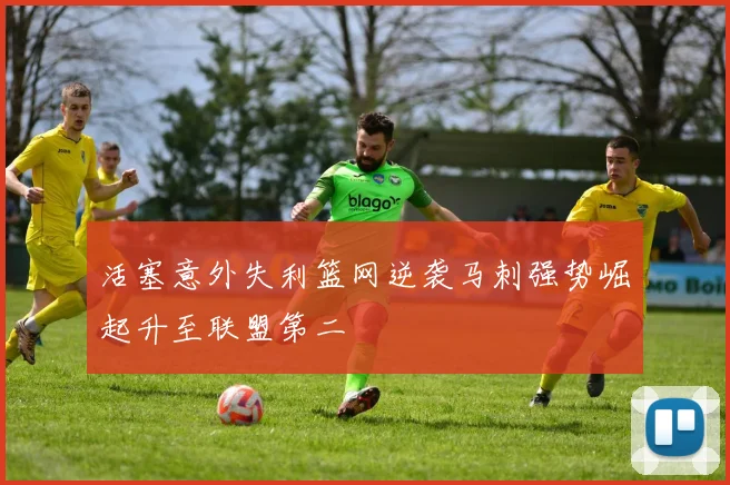 活塞意外失利篮网逆袭马刺强势崛起升至联盟第二
